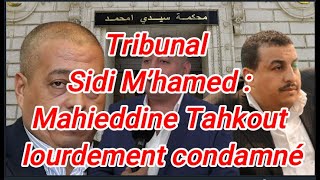 Tribunal Sidi M’hamed  Mahieddine Tahkout lourdement condamné [upl. by Pallaton840]