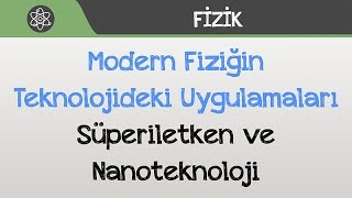 Modern Fiziğin Teknolojideki Uygulamaları  Süperiletken ve Nanoteknoloji [upl. by Hsetim]