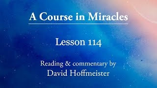 ACIM Lessons  114 Plus Text from Chapter 14 by David Hoffmeister A Course in Miracles [upl. by Minier640]