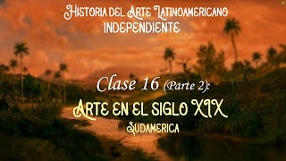 Clase 16 Arte en el Siglo XIX Parte 2 Sudamérica [upl. by Tingey]