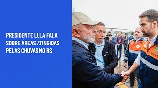 Presidente Lula fala sobre áreas atingidas pelas chuvas no RS [upl. by Eniretak636]