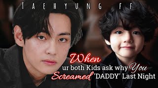 Taehyung ff  When ur both Kids ask why you Screamed DADDY last Night  bts ff taehyungff kthff [upl. by Nevetse467]