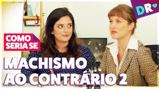 MACHISMO AO CONTRÁRIO 2 😱 MACHISMO AS AVESSAS NÃO É FEMINISMO 😱 COMO SERIA SE  DRelacionamentos [upl. by Behlau979]