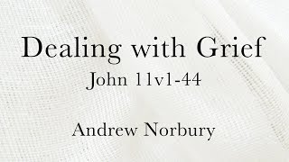 Dealing with grief • John 11 v 144 • Andrew Norbury [upl. by Grenier]