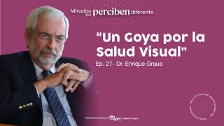 Ep 27 “Un Goya por la salud visual”  Dr Enrique Graue Wiechers [upl. by Hasty]