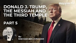 🔴Donald J Trump The Messiah and the Third Temple  Rab Dan ben Avraham 🇺🇲  CLASS 5 🔵 [upl. by Narrat]