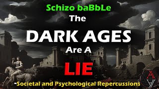 The Dark Ages Are a LIE Societal and Psychological Repercussions Schizo Babble [upl. by Burnham]