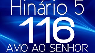 HINO 116 CCB  Amo ao Senhor  HINÁRIO 5 COM LETRAS [upl. by Leugim25]