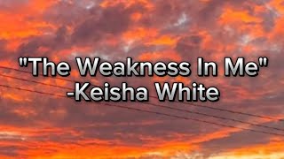 The weakness in me lyrics Keisha White [upl. by Langley]