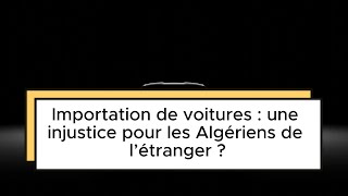 Importation de voitures  une injustice pour les Algériens de l’étranger [upl. by Torrie]