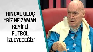 Hıncal Uluç quotBiz Ne Zaman Keyifli Futbol İzleyeceğizquot [upl. by Hasty894]