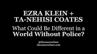 Ezra Klein and TaNehisi Coates Discuss What Could Be Different in a World Without Police [upl. by Batruk69]