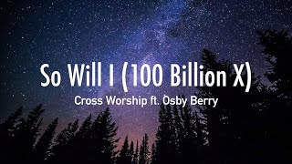 So Will I 100 Billion X Lyric Video  Osby Berry amp Cross Worship [upl. by Ahsekyw]