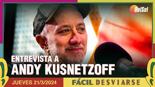 FácilDesviarse  ENTREVISTA A ANDY KUSNETZOFF  2132024 [upl. by Sheffy]