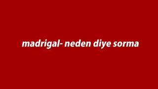 madrigal neden diye sorma lyrics [upl. by Eseuqcaj]