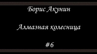 Алмазная колесница 6  Борис Акунин  Книга 11 [upl. by Nnylarac]