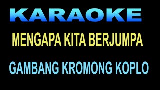 KARAOKE MENGAPA KITA BERJUMPA  gambang kromong koplo [upl. by Halilad]