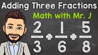 How to Add Three Fractions with Unlike Denominators  Math with Mr J [upl. by Grimona]