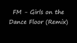 FM Girls on the Dance Floor Remix [upl. by Drew]