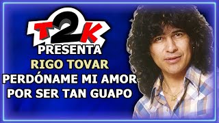 Rigo Tovar  Perdoname Mi Amor Por Ser Tan Guapo  Karaoke  Instrumental con Letra T2K1172 [upl. by Inafetse399]