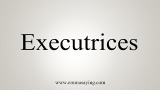 How To Say Executrices [upl. by Fox]