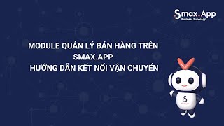 SmaxApp Phần 3 Module Quản lý bán hàng trên SmaxApp  Hướng dẫn kết nối vận chuyển [upl. by Uaerraj]