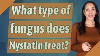 What type of fungus does Nystatin treat [upl. by Rucker499]