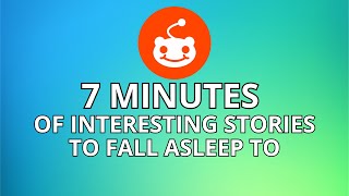 7 Minutes Of Interesting Reddit Stories To Fall Asleep To [upl. by Ahcrop827]