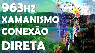 FREQUÊNCIA XAMÂNICA 963HZ CONEXÃO ESPIRITUAL LIMPEZA DE ENERGIAS NEGATIVAS EM PESSOAS E AMBIENTES [upl. by Aiuqcaj]