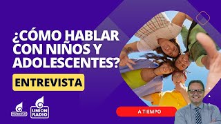 Comunicarse con niños y adolescentes recomendaciones de una psicóloga  A Tiempo [upl. by Japheth]