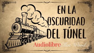 EN LA OCURIDAD DEL TÚNEL de Ellen Wood Audiolibro subs [upl. by Nerdna480]