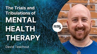 RfRx  The Trials and Tribulations of Mental Health Therapy featuring David Teachout [upl. by Oakie]