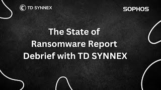 The State of Ransomware Report Debrief with TD SYNNEX [upl. by Teddman]