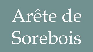 How to Pronounce Arête de Sorebois Correctly in French [upl. by Kylander527]