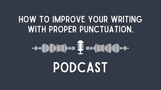 Podcast How to Improve Your Writing with Proper Punctuation [upl. by Llewej515]