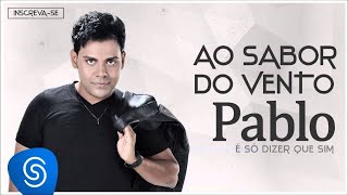 Pablo  Ao Sabor do Vento É Só Dizer Que Sim Áudio Oficial [upl. by Tedda750]