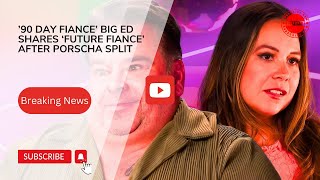 ’90 Day Fiance’ Big Ed Shares ‘Future Fiance’ After Porscha Split [upl. by Rodl]