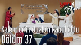 Yeni Gelin 37 Bölüm  Kalenderin Duaları Kabul Olur [upl. by Ynolem565]