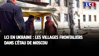 LCI en Ukraine  les villages frontaliers dans létau de Moscou [upl. by Alael853]