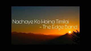 the edge band songs nachaheko hoina timilai cover song [upl. by Breanne]