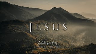 Jesus  Instrumental Worship Music  While You Pray [upl. by Pasho]