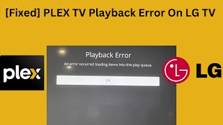 Fixed PLEX TV Playback Error On LG TV  An Error Occurred Loading Items Into The Play Queue [upl. by Amadus200]