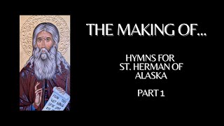 The Making OfHymns for St Herman of Alaska Part 1 [upl. by Mimajneb]