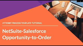 Jitterbit Process Template  NetSuite Salesforce Opportunity to Order [upl. by Naylor]