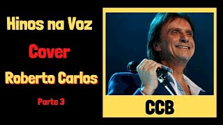 HINOS CCB CANTADOS Por Paulo Souza na Voz Cover de Roberto Carlos  Parte 3 [upl. by Ehrman79]