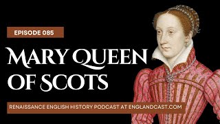 Episode 085 Tudor Times on Mary Queen of Scots  Renaissance English History Podcast [upl. by Ydde]