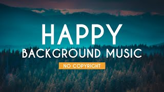 Happy Background Music  Cheerful Music  No Copyright  FREE USE [upl. by Kincaid]