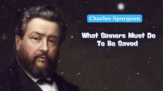 What Sinners Must Do To Be Saved  Charles Spurgeon Daily [upl. by Wadlinger]