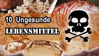 10 ungesunde Lebensmittel die wir gerne essen [upl. by Malti100]