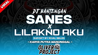 DJ BANTENGAN  SANES X LILAKNO AKU  SUPPORT BY RIVAL EBLES REMIXER BY OLIVER PROJECT [upl. by Rosenstein225]